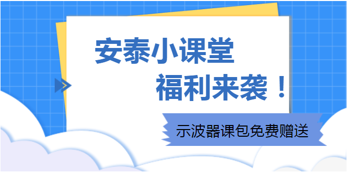 安泰小課堂福利來襲|示波器課包免費贈送